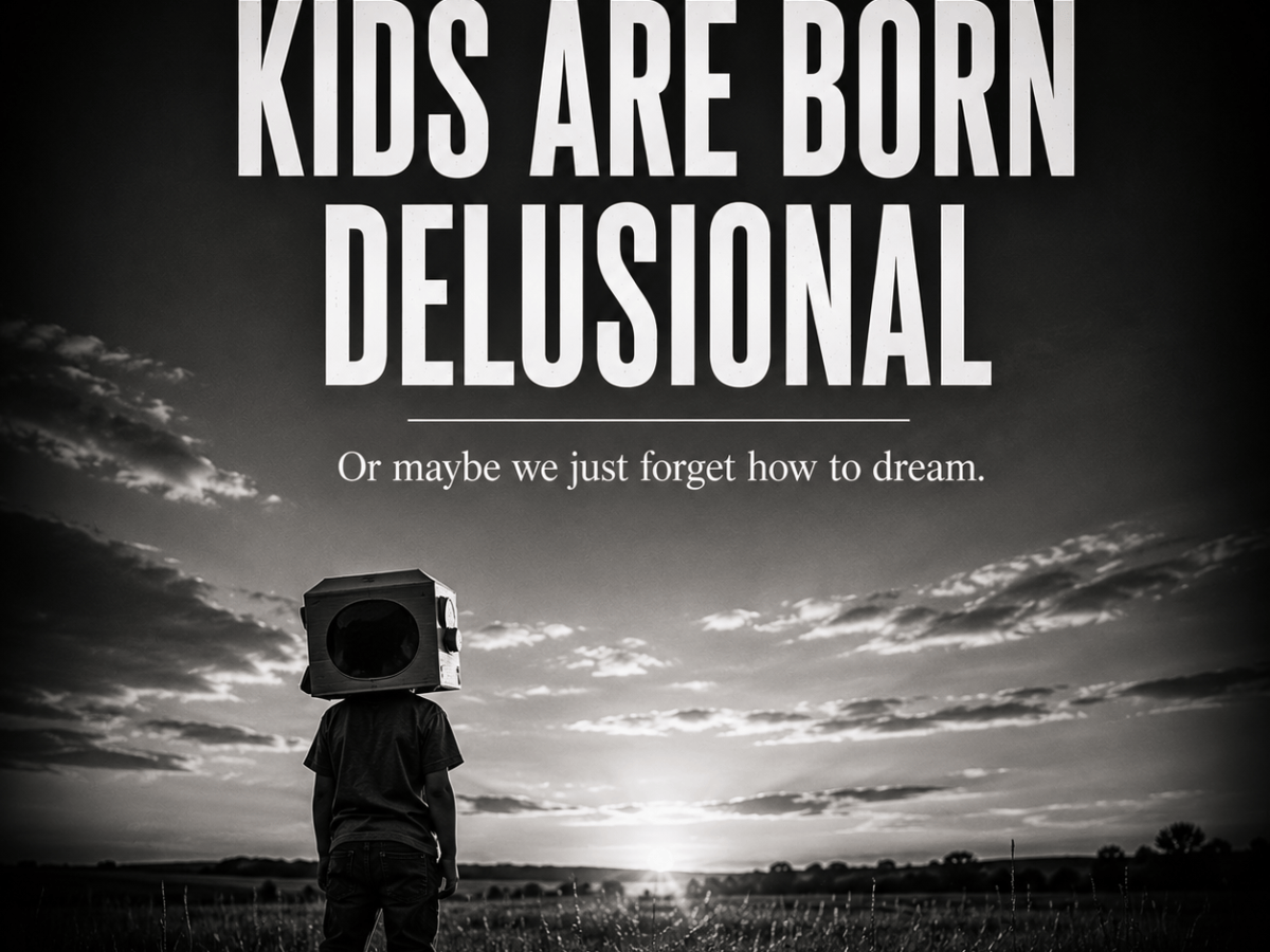 Kids Are Born&nbsp;Delusional